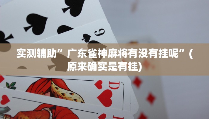 实测辅助”广东雀神麻将有没有挂呢”(原来确实是有挂)