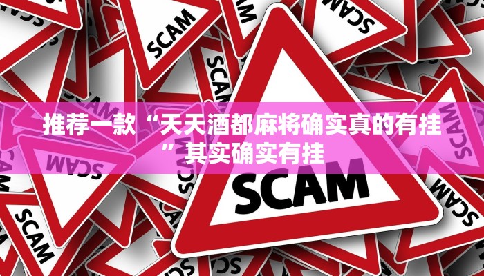 推荐一款“天天酒都麻将确实真的有挂”其实确实有挂