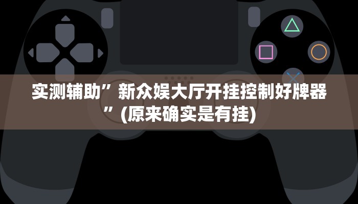 实测辅助”新众娱大厅开挂控制好牌器”(原来确实是有挂)