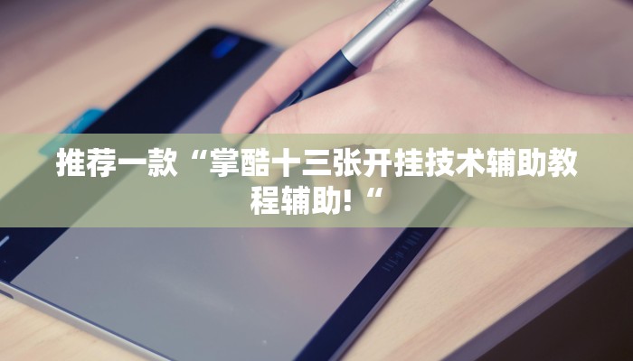 推荐一款“掌酷十三张开挂技术辅助教程辅助!“