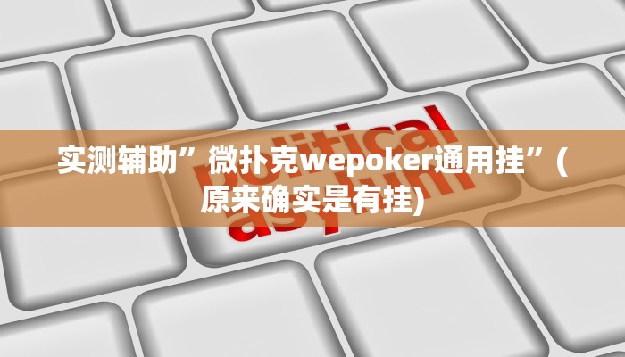 实测辅助”微扑克wepoker通用挂”(原来确实是有挂)