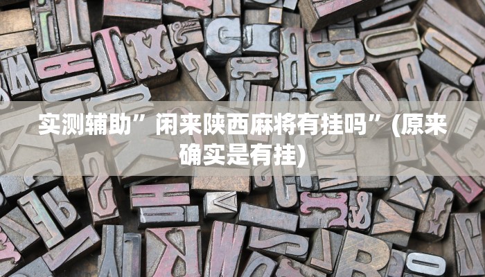 实测辅助”闲来陕西麻将有挂吗”(原来确实是有挂)