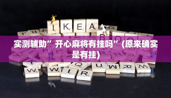 实测辅助”开心麻将有挂吗”(原来确实是有挂)