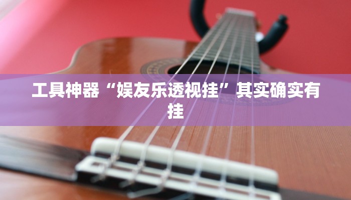 工具神器“娱友乐透视挂”其实确实有挂