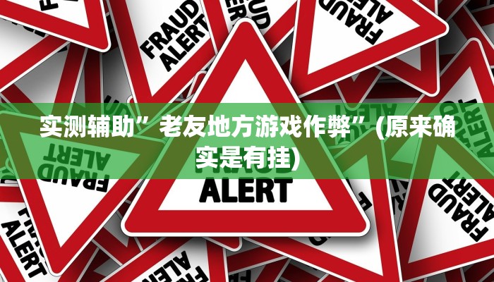 实测辅助”老友地方游戏作弊”(原来确实是有挂)
