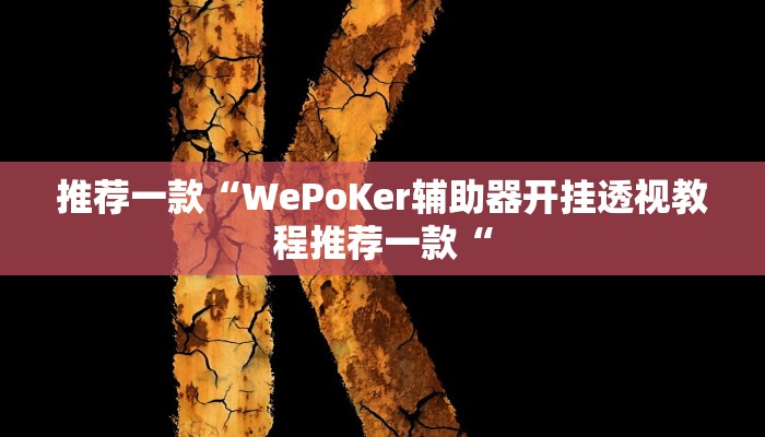 推荐一款“WePoKer辅助器开挂透视教程推荐一款“