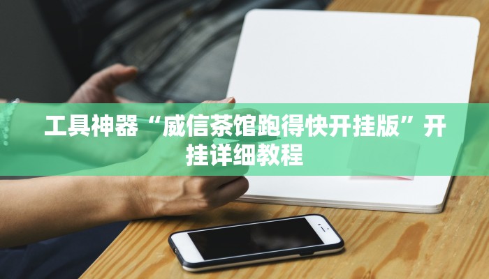 工具神器“威信茶馆跑得快开挂版”开挂详细教程