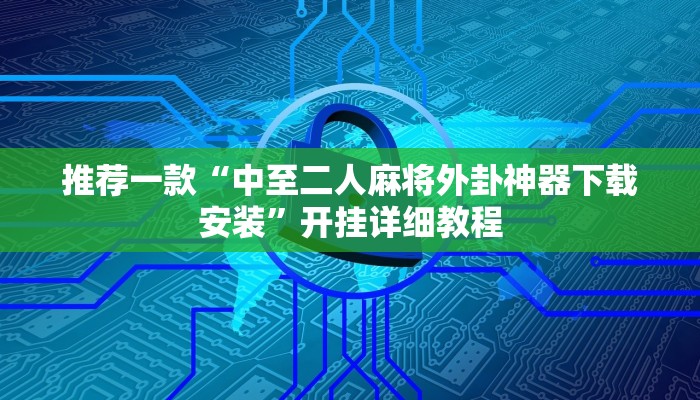 推荐一款“中至二人麻将外卦神器下载安装”开挂详细教程