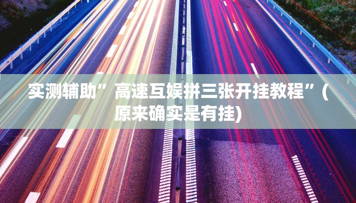实测辅助”高速互娱拼三张开挂教程”(原来确实是有挂)
