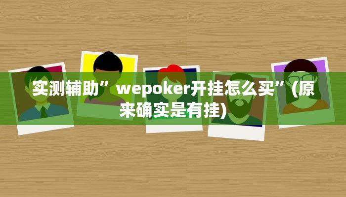 实测辅助”wepoker开挂怎么买”(原来确实是有挂)
