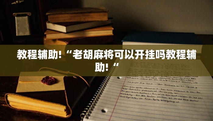 教程辅助!“老胡麻将可以开挂吗教程辅助!“