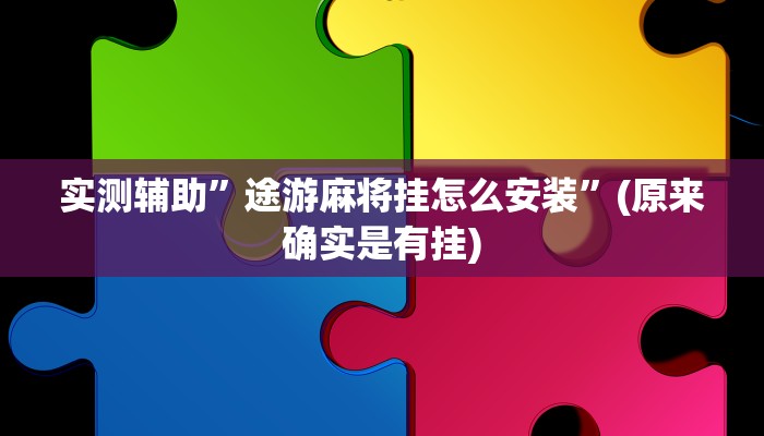 实测辅助”途游麻将挂怎么安装”(原来确实是有挂)