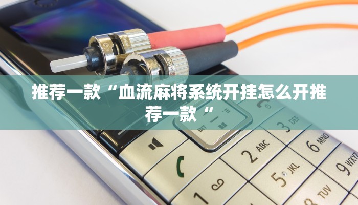 推荐一款“血流麻将系统开挂怎么开推荐一款“