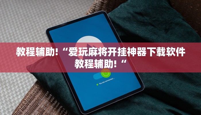 教程辅助!“爱玩麻将开挂神器下载软件教程辅助!“