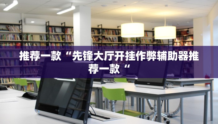 推荐一款“先锋大厅开挂作弊辅助器推荐一款“