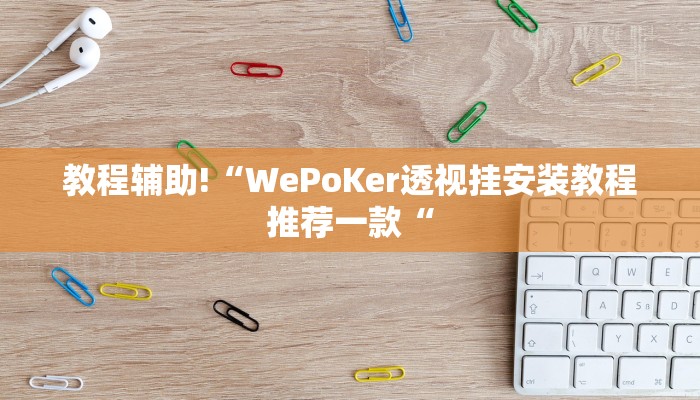 教程辅助!“WePoKer透视挂安装教程推荐一款“
