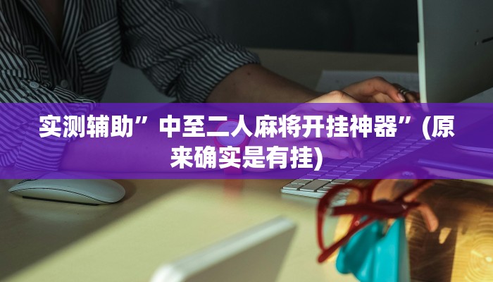 实测辅助”中至二人麻将开挂神器”(原来确实是有挂)