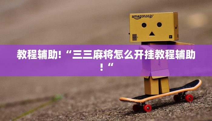 教程辅助!“三三麻将怎么开挂教程辅助!“