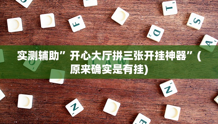 实测辅助”开心大厅拼三张开挂神器”(原来确实是有挂)