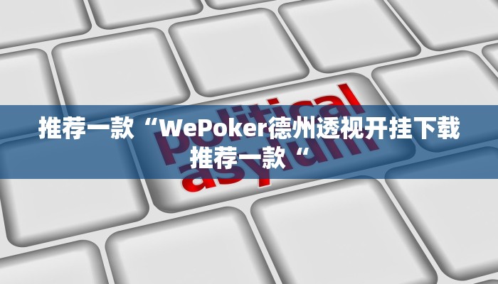 推荐一款“WePoker德州透视开挂下载推荐一款“