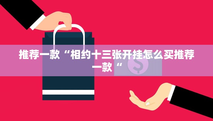 推荐一款“相约十三张开挂怎么买推荐一款“
