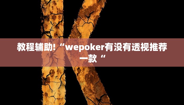 教程辅助!“wepoker有没有透视推荐一款“