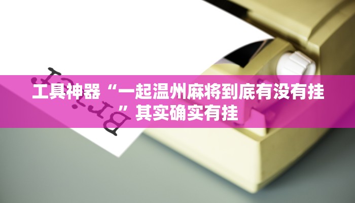 工具神器“一起温州麻将到底有没有挂”其实确实有挂