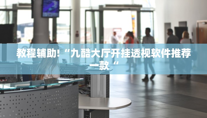教程辅助!“九酷大厅开挂透视软件推荐一款“