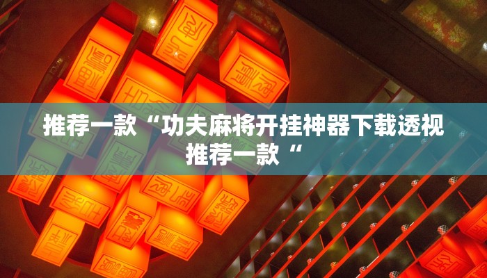 推荐一款“功夫麻将开挂神器下载透视推荐一款“