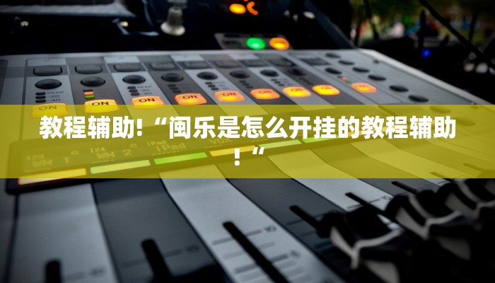 教程辅助!“闽乐是怎么开挂的教程辅助!“