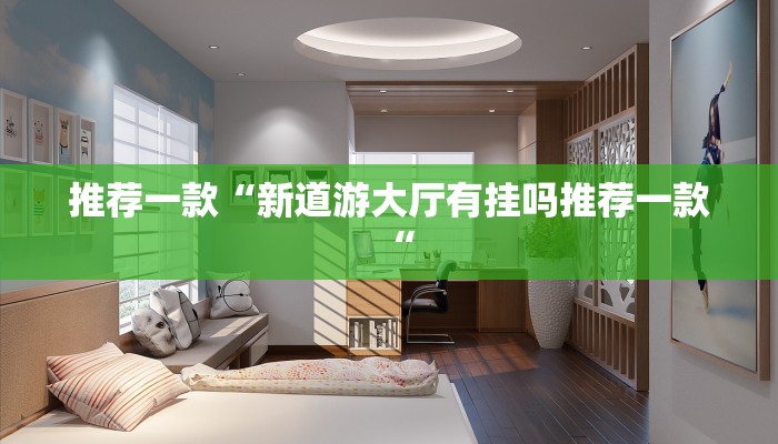 推荐一款“新道游大厅有挂吗推荐一款“