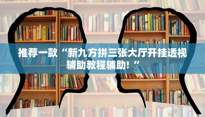 推荐一款“新九方拼三张大厅开挂透视辅助教程辅助!“