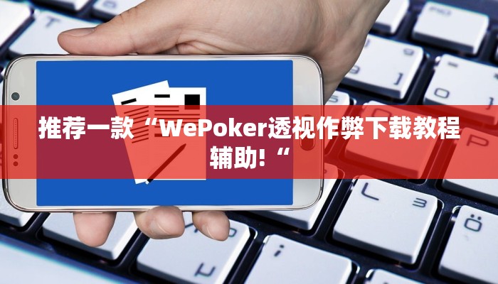 推荐一款“WePoker透视作弊下载教程辅助!“