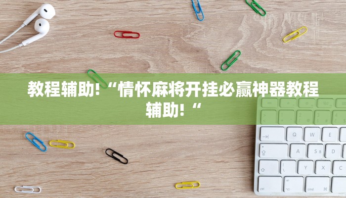 教程辅助!“情怀麻将开挂必赢神器教程辅助!“