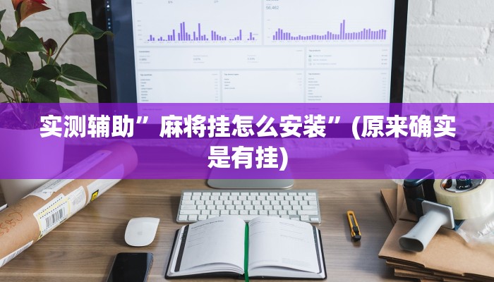 实测辅助”麻将挂怎么安装”(原来确实是有挂)