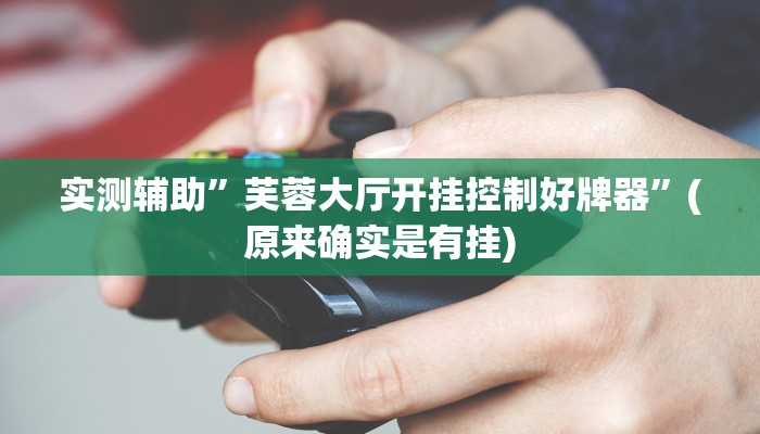 实测辅助”芙蓉大厅开挂控制好牌器”(原来确实是有挂)