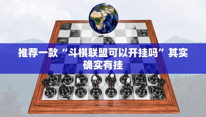 推荐一款“斗棋联盟可以开挂吗”其实确实有挂
