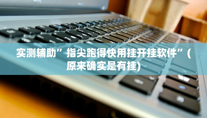 实测辅助”指尖跑得快用挂开挂软件”(原来确实是有挂)