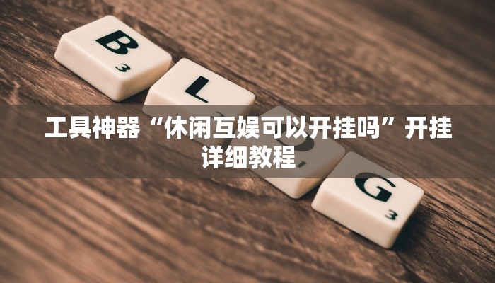 工具神器“休闲互娱可以开挂吗”开挂详细教程