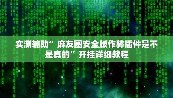 实测辅助”麻友圈安全版作弊插件是不是真的”开挂详细教程