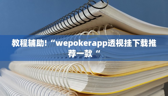 教程辅助!“wepokerapp透视挂下载推荐一款“