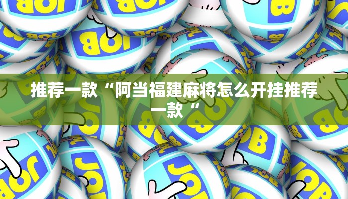 推荐一款“阿当福建麻将怎么开挂推荐一款“