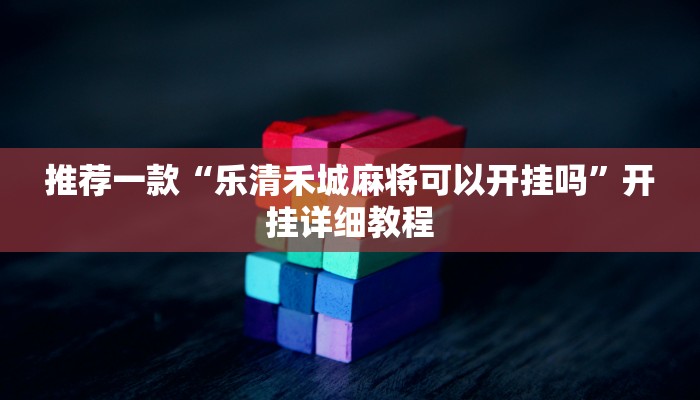 推荐一款“乐清禾城麻将可以开挂吗”开挂详细教程