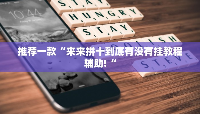 推荐一款“来来拼十到底有没有挂教程辅助!“