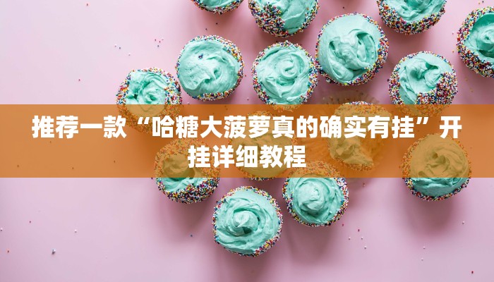 推荐一款“哈糖大菠萝真的确实有挂”开挂详细教程