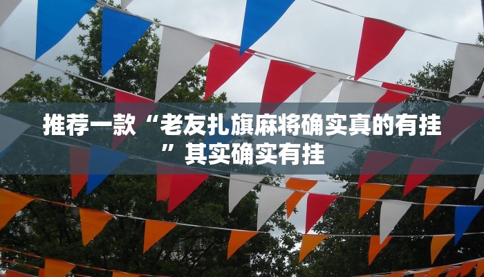 推荐一款“老友扎旗麻将确实真的有挂”其实确实有挂