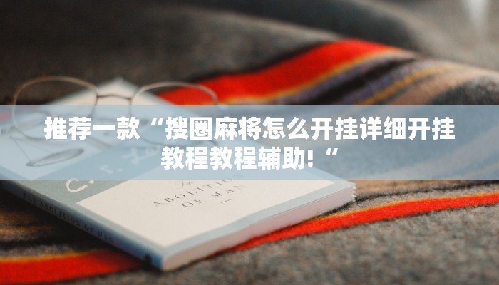 推荐一款“搜圈麻将怎么开挂详细开挂教程教程辅助!“
