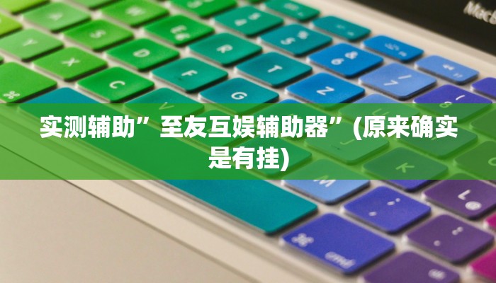 实测辅助”至友互娱辅助器”(原来确实是有挂)
