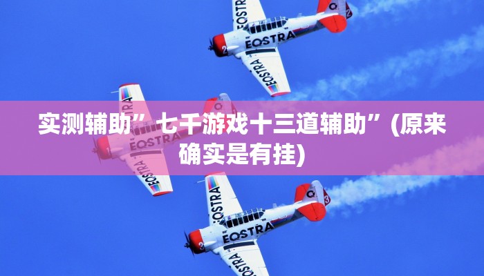 实测辅助”七千游戏十三道辅助”(原来确实是有挂)