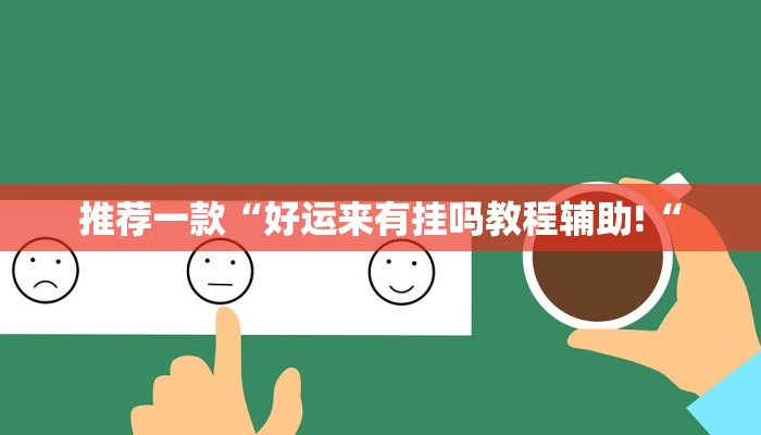 推荐一款“好运来有挂吗教程辅助!“